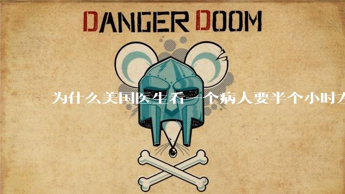 为什么美国医生看一个病人要半个小时左右，而中国医生五分钟就能看一个？