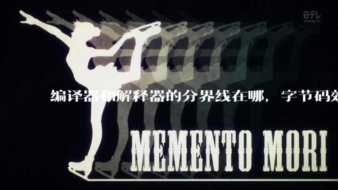 编译器和解释器的分界线在哪，字节码效率能否无限接近机器码？