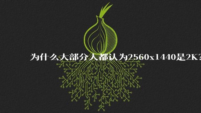 为什么大部分人都认为2560x1440是2K？