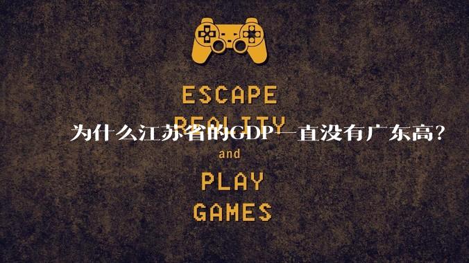 为什么江苏省的GDP一直没有广东高？