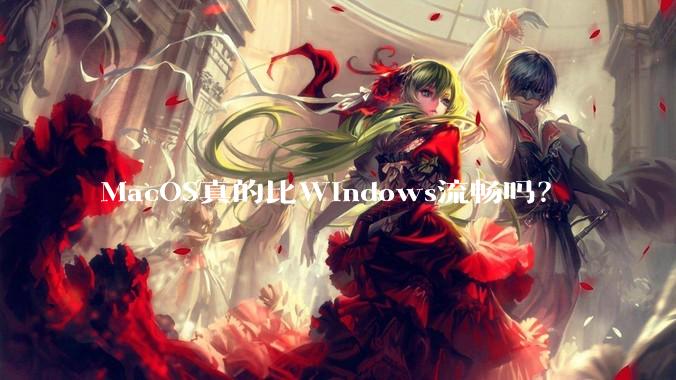 MacOS真的比Windows流畅吗？