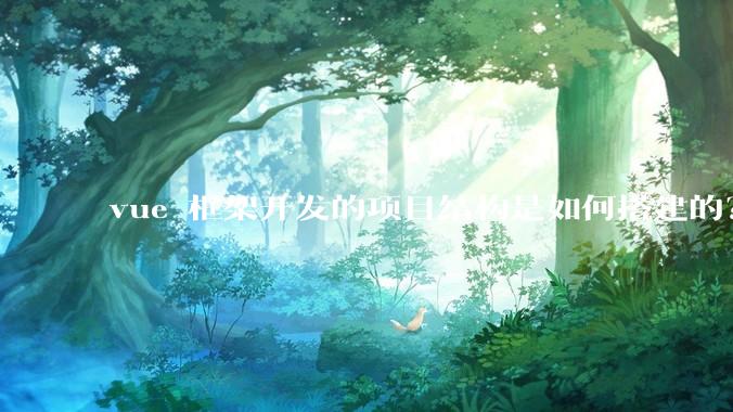 vue 框架开发的项目结构是如何搭建的？