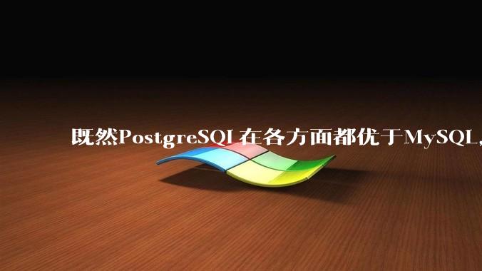 既然PostgreSQL在各方面都优于MySQL，为什么国内大部分互联网公司还坚持使用MySQL？