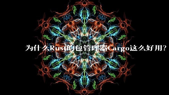 为什么Rust的包管理器Cargo这么好用？