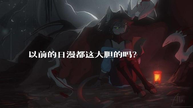 以前的日漫都这大胆的吗？