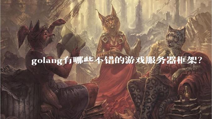 golang有哪些不错的游戏服务器框架？