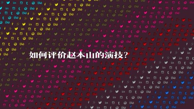 如何评价赵本山的演技？