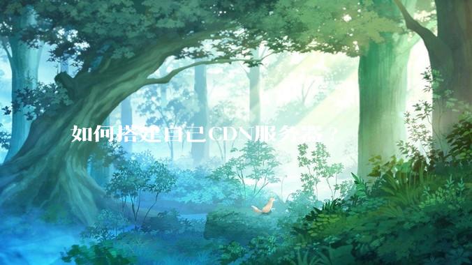 如何搭建自己CDN服务器?