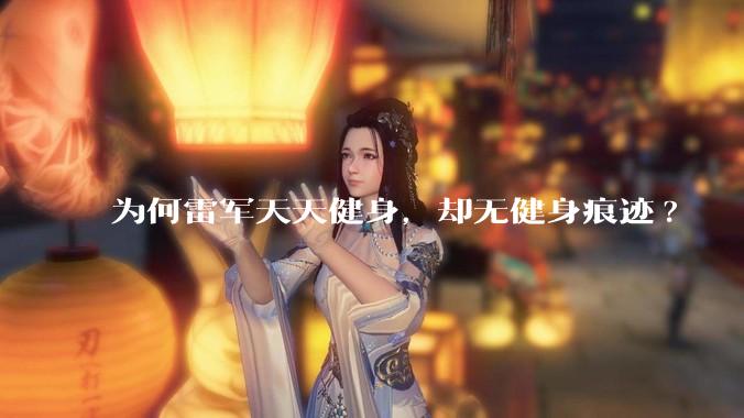 为何雷军天天健身，却无健身痕迹?