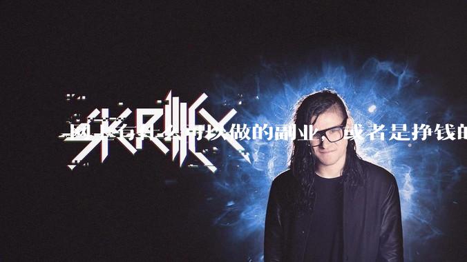 网上有什么可以做的副业，或者是挣钱的方法？