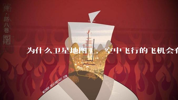 为什么卫星地图上，空中飞行的飞机会有三原色的拖影？