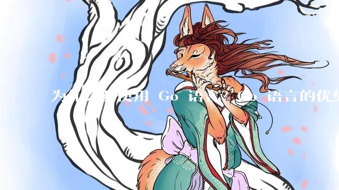 为什么要使用 Go 语言？Go 语言的优势在哪里？