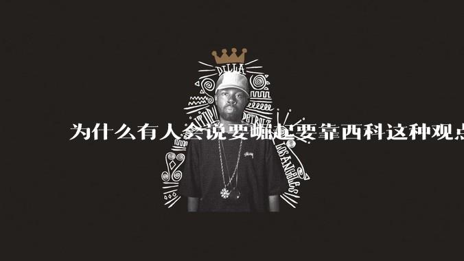 为什么有人会说要崛起要靠西科这种观点呢？