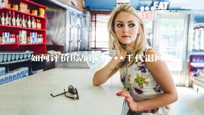 如何评价B站up主***千代退网？